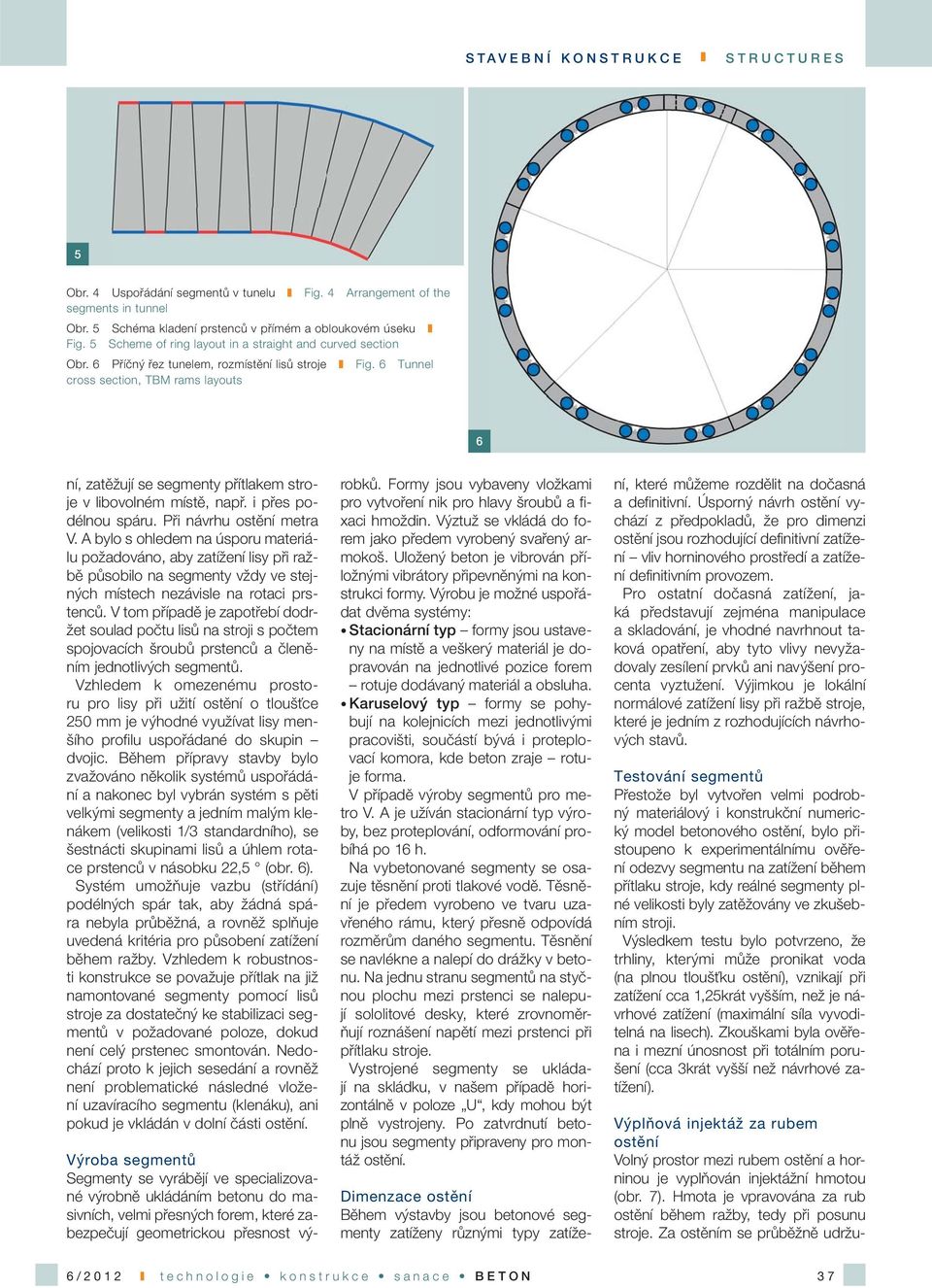 6 Tunnel cross section, TBM rams layouts 6 ní, zatěžují se segmenty přítlakem stroje v libovolném místě, např. i přes podélnou spáru. Při návrhu ostění metra V.