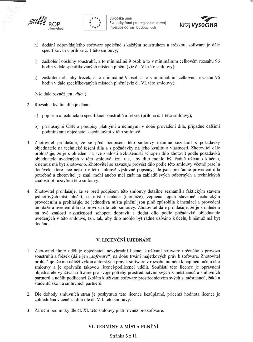 této smlouvy); j) zaškolení obsluhy frézek, a to minimálně 9 osob a to v minimálním celkovém rozsahu 96 hodin v dále specifikovaných místech plnění (viz čl. VI.