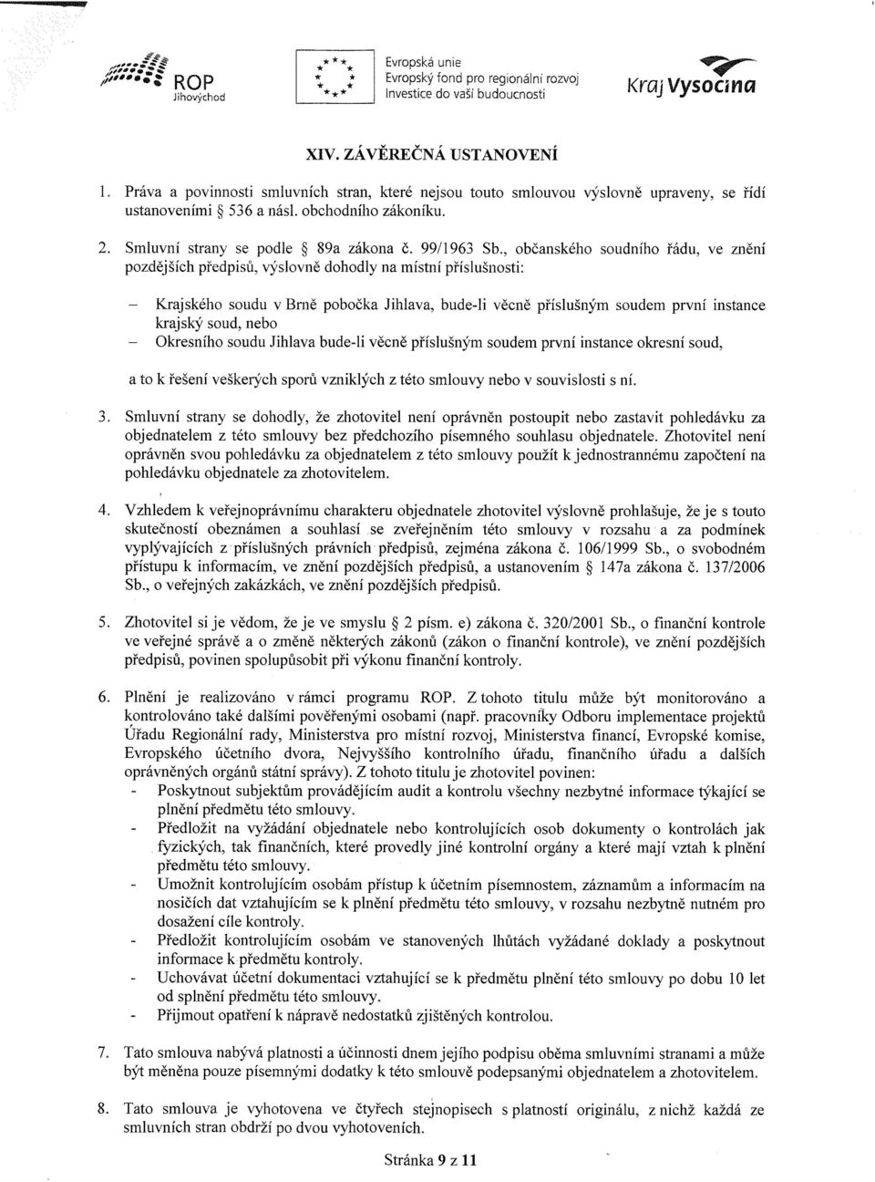 , občanského soudního řádu, ve znění pozdějších předpisů, výslovně dohodly na místní příslušnosti: - Krajského soudu v Brně pobočka Jihlava, bude-li věcně příslušným soudem první instance krajský