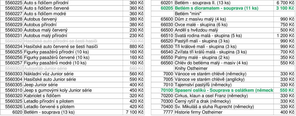 z masívu malý (4 ks) 990 Kč 5560229 Autobus přírodní 380 Kč 66030 Ovce malé - skupina (6 ks) 750 Kč 5560230 Autobus malý červený 230 Kč 66500 Anděl s hvězdou malý 500 Kč 5560231 Autobus malý přírodní