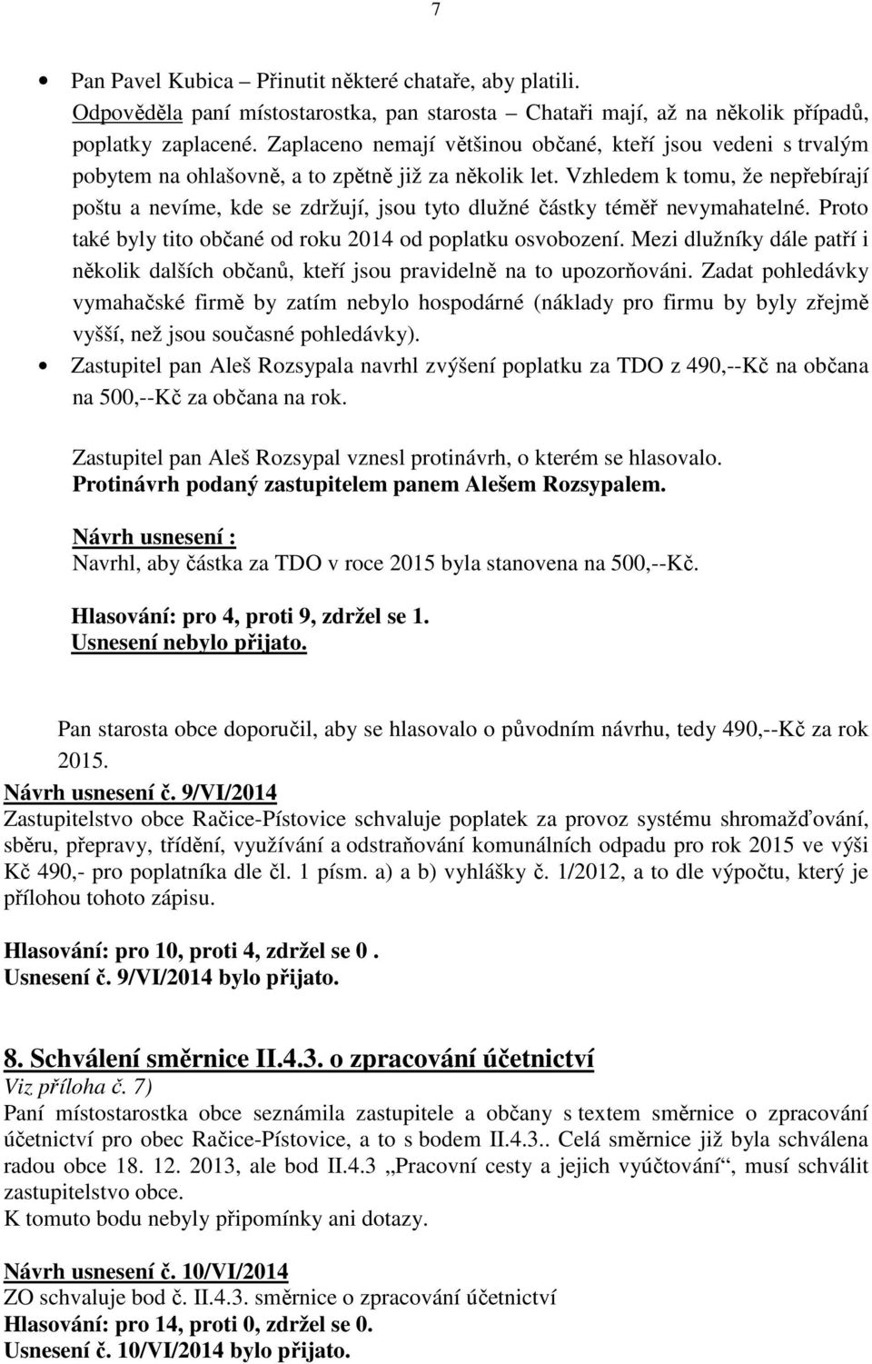 Vzhledem k tomu, že nepřebírají poštu a nevíme, kde se zdržují, jsou tyto dlužné částky téměř nevymahatelné. Proto také byly tito občané od roku 2014 od poplatku osvobození.