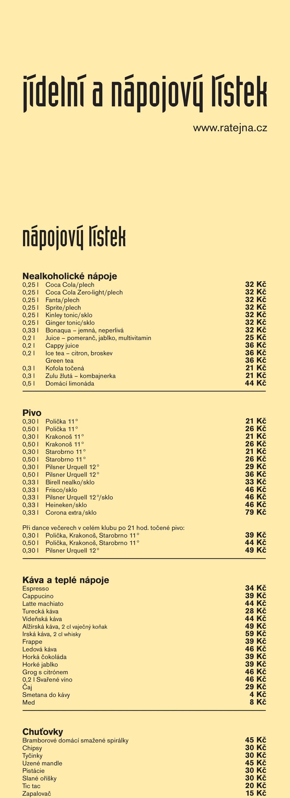 Ginger tonic/sklo 32 Kč 0,33 l Bonaqua jemná, neperlivá 32 Kč 0,2 l Juice pomeranč, jablko, multivitamin 25 Kč 0,2 l Cappy juice 36 Kč 0,2 l Ice tea citron, broskev 36 Kč Green tea 36 Kč 0,3 l Kofola