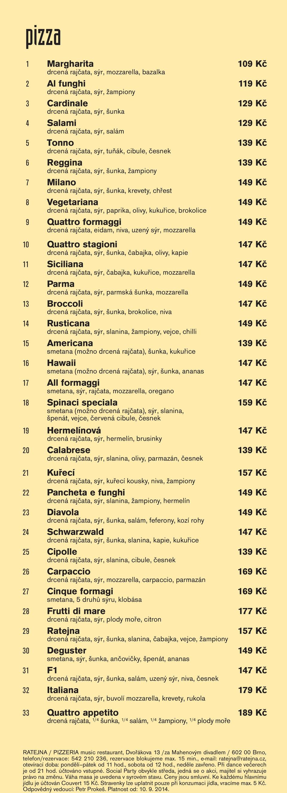 paprika, olivy, kukuřice, brokolice 9 Quattro formaggi 1 drcená rajčata, eidam, niva, uzený sýr, mozzarella 10 Quattro stagioni 147 Kč drcená rajčata, sýr, šunka, čabajka, olivy, kapie 11 Siciliana