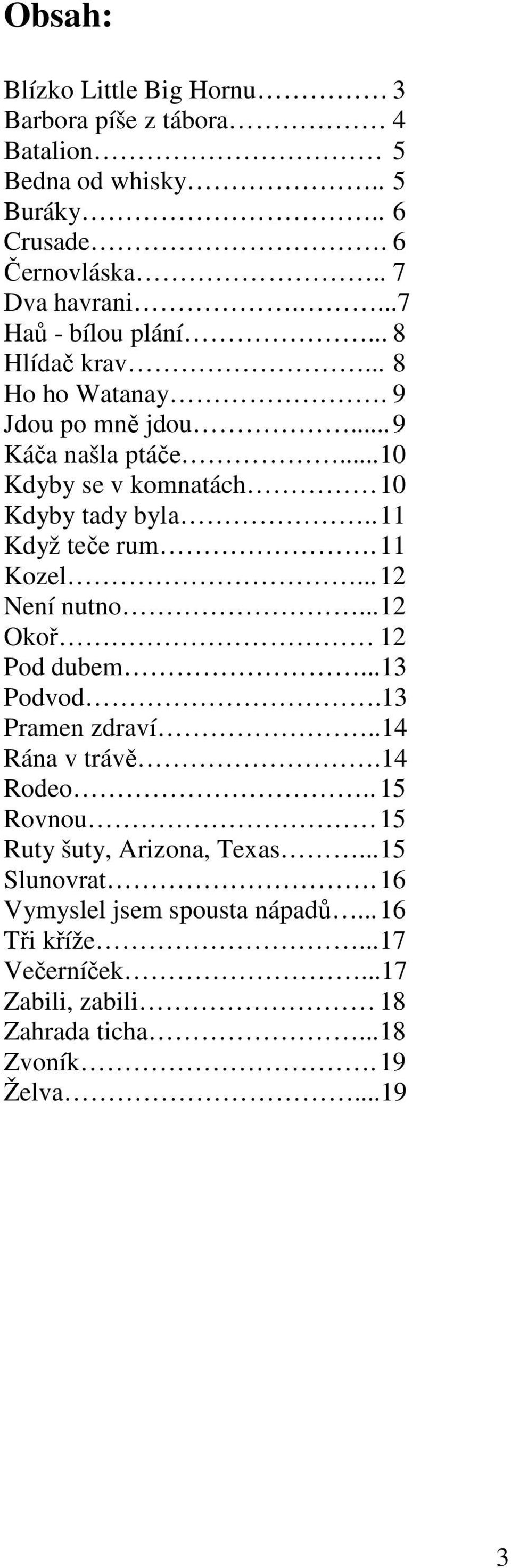. 11 Když teče rum. 11 Kozel... 12 Není nutno... 12 Okoř 12 Pod dubem...13 Podvod.13 Pramen zdraví..14 Rána v trávě.14 Rodeo.