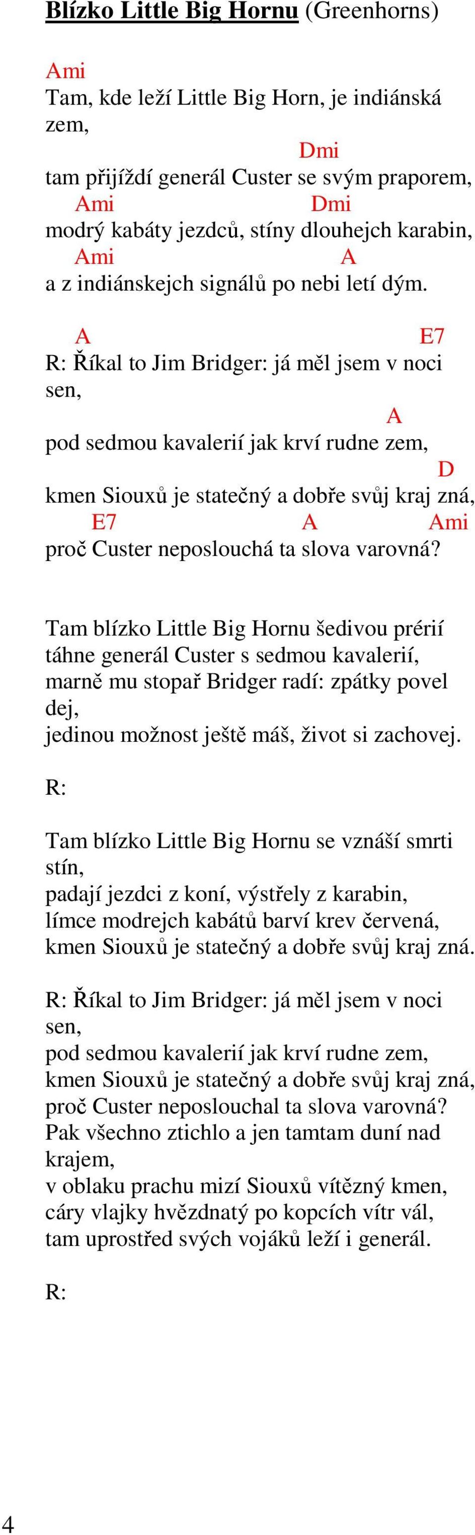 A E7 Říkal to Jim Bridger: já měl jsem v noci sen, A pod sedmou kavalerií jak krví rudne zem, kmen Siouxů je statečný a dobře svůj kraj zná, E7 A proč uster neposlouchá ta slova varovná?