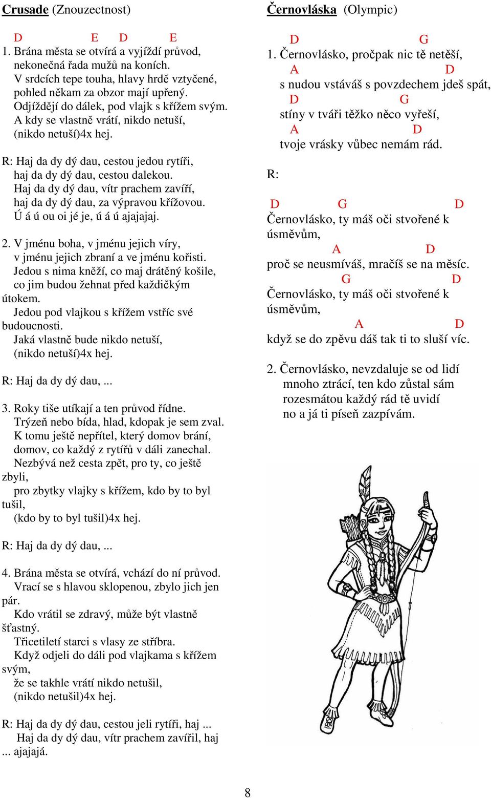 Haj da dy dý dau, vítr prachem zavíří, haj da dy dý dau, za výpravou křížovou. Ú á ú ou oi jé je, ú á ú ajajajaj. 2. V jménu boha, v jménu jejich víry, v jménu jejich zbraní a ve jménu kořisti.