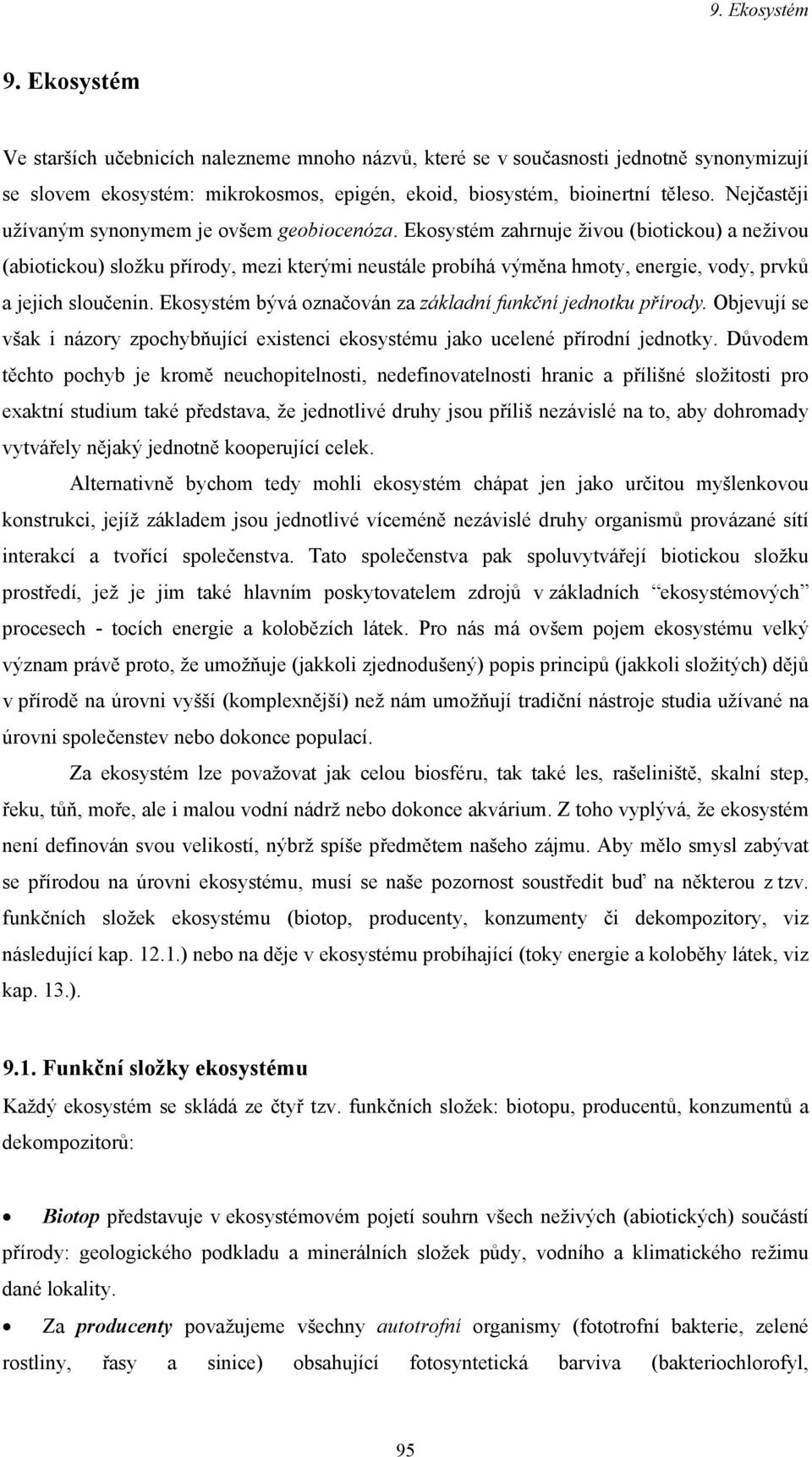 Ekosystém zahrnuje živou (biotickou) a neživou (abiotickou) složku přírody, mezi kterými neustále probíhá výměna hmoty, energie, vody, prvků a jejich sloučenin.