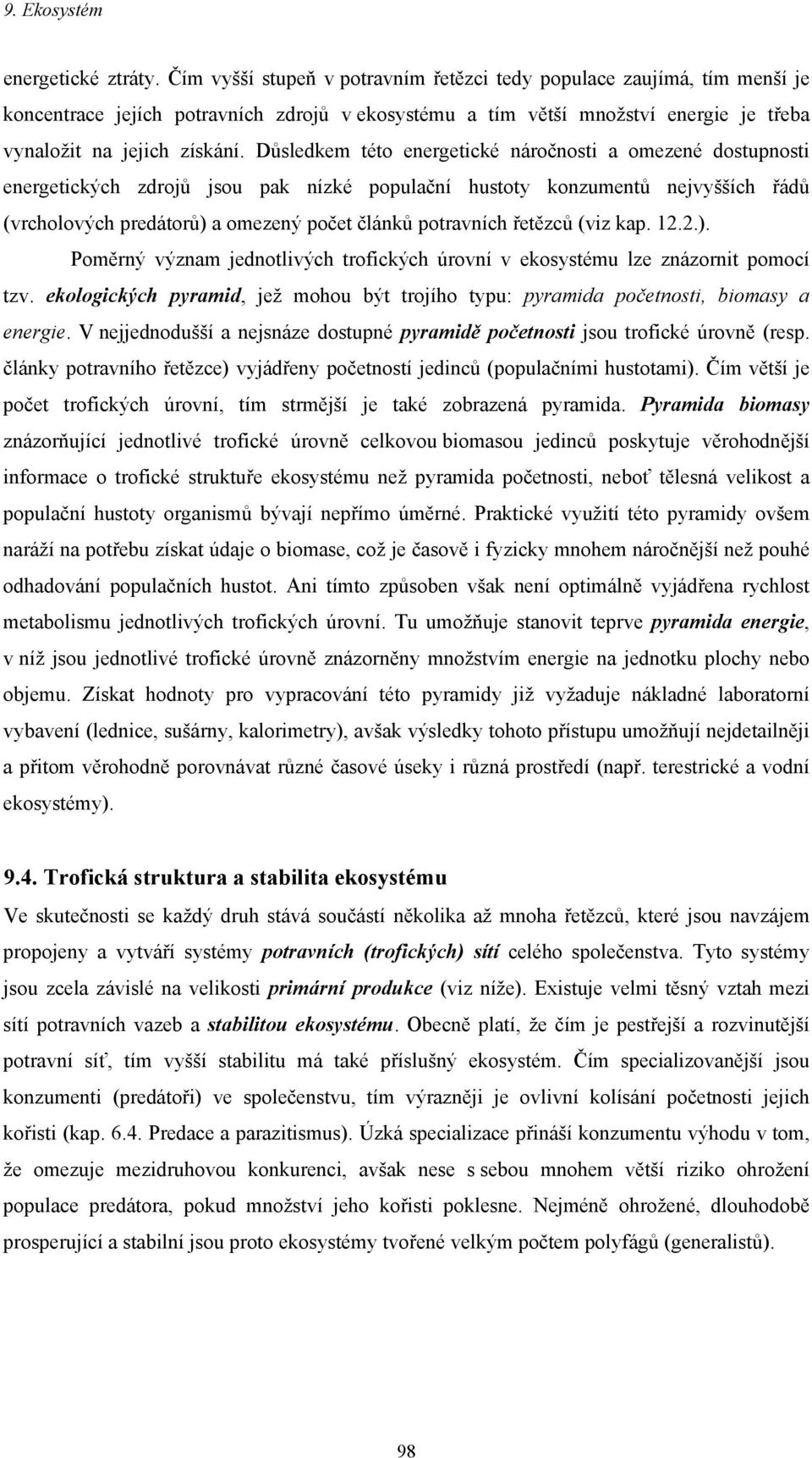 Důsledkem této energetické náročnosti a omezené dostupnosti energetických zdrojů jsou pak nízké populační hustoty konzumentů nejvyšších řádů (vrcholových predátorů) a omezený počet článků potravních