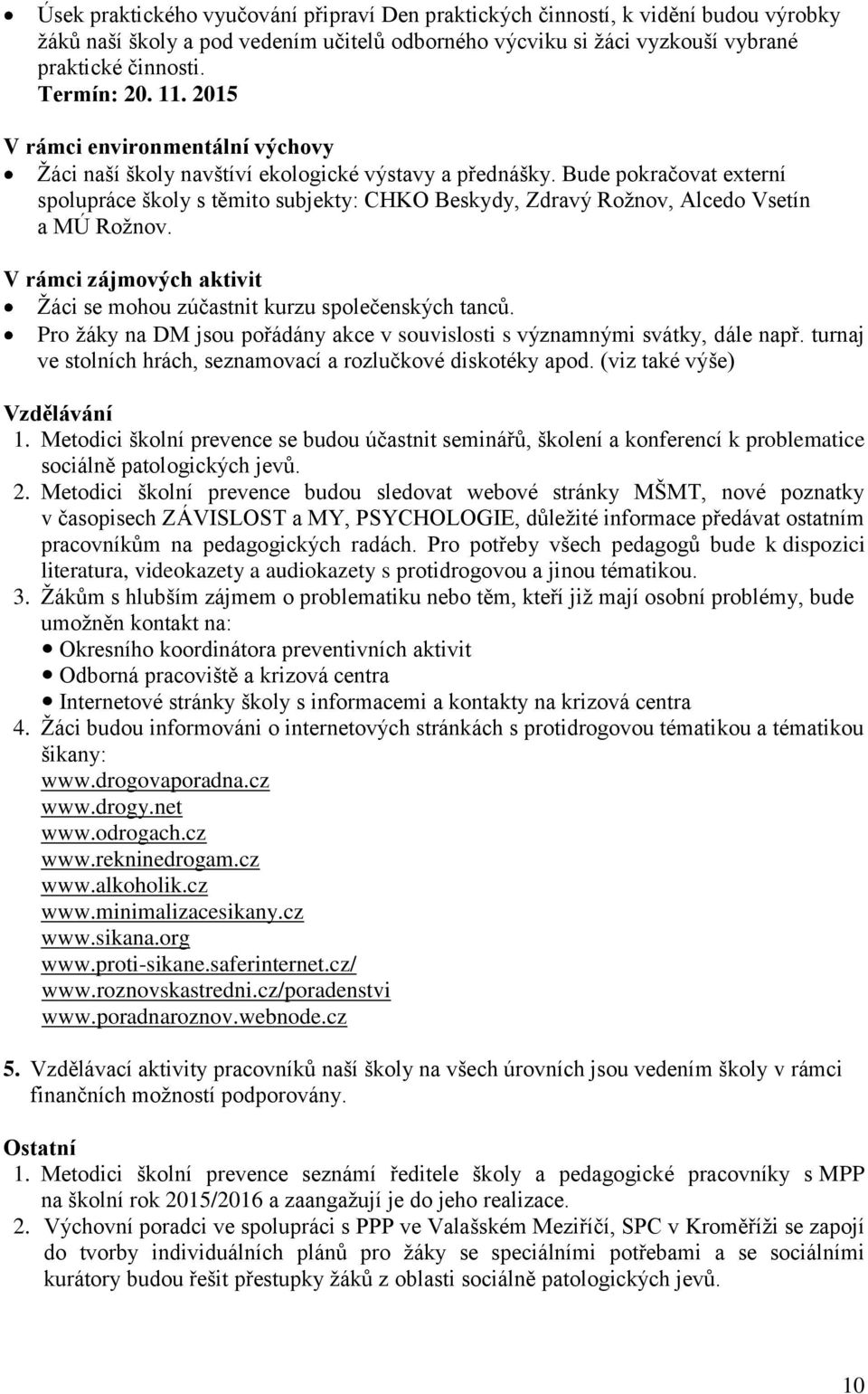 Bude pokračovat externí spolupráce školy s těmito subjekty: CHKO Beskydy, Zdravý Rožnov, Alcedo Vsetín a MÚ Rožnov. V rámci zájmových aktivit Žáci se mohou zúčastnit kurzu společenských tanců.