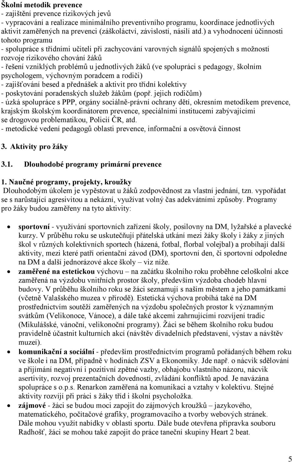 ) a vyhodnocení účinnosti tohoto programu - spolupráce s třídními učiteli při zachycování varovných signálů spojených s možností rozvoje rizikového chování žáků - řešení vzniklých problémů u