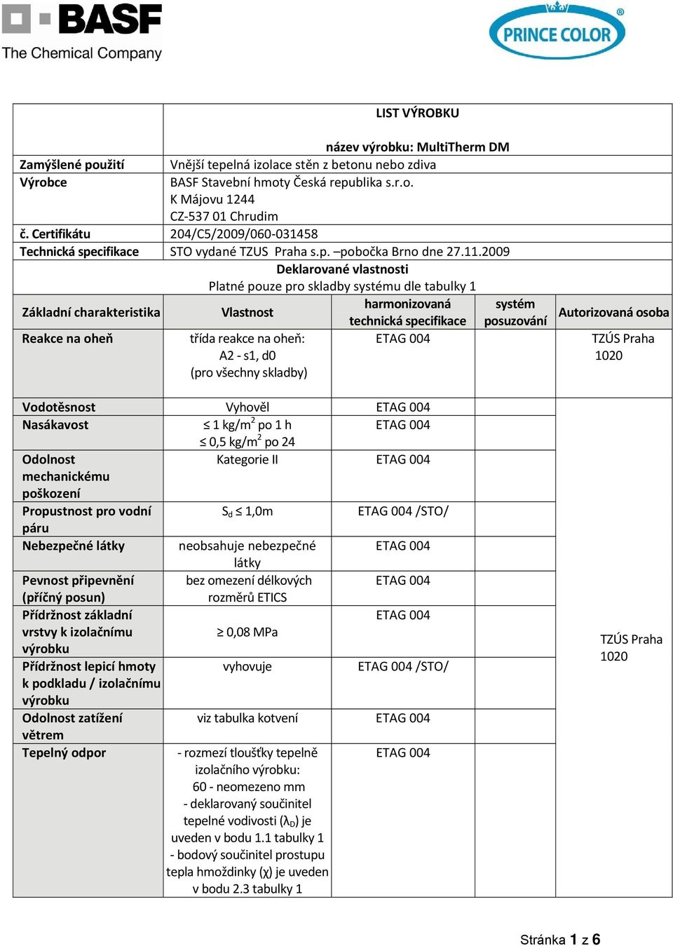 2009 Deklarované vlastnosti Platné pouze pro skladby systému dle tabulky 1 Základní charakteristika Vlastnost harmonizovaná systém technická specifikace posuzování Reakce na oheň třída reakce na