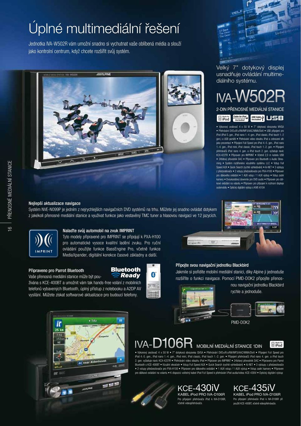 2-DIN PŘENOSNÉ MEDIÁLNÍ STANICE 16 PŘENOSNÉ MEDIÁLNÍ STANICE Nejlepší aktualizace navigace Systém NVE-N099P je jedním z nejrychlejších navigačních DVD systémů na trhu.