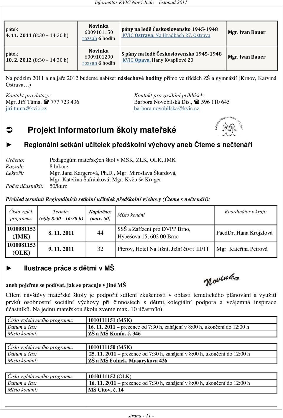 Jiří Tůma, 777 723 436 Barbora Novobilská Dis., 596 110 645 jiri.tuma@kvic.cz barbora.novobilska@kvic.