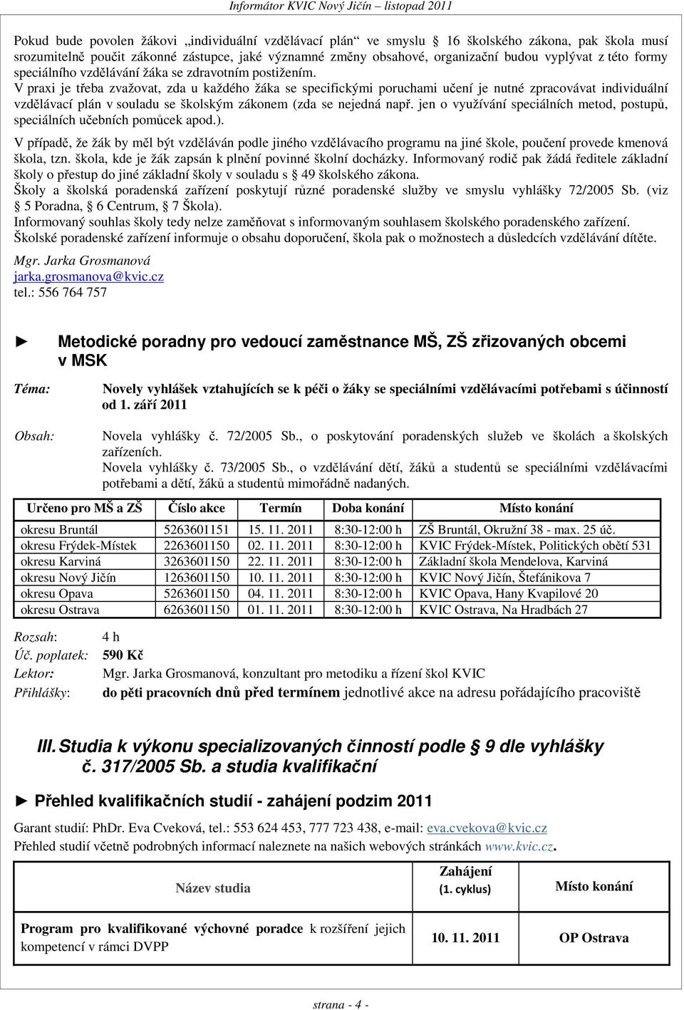 V praxi je třeba zvažovat, zda u každého žáka se specifickými poruchami učení je nutné zpracovávat individuální vzdělávací plán v souladu se školským zákonem (zda se nejedná např.