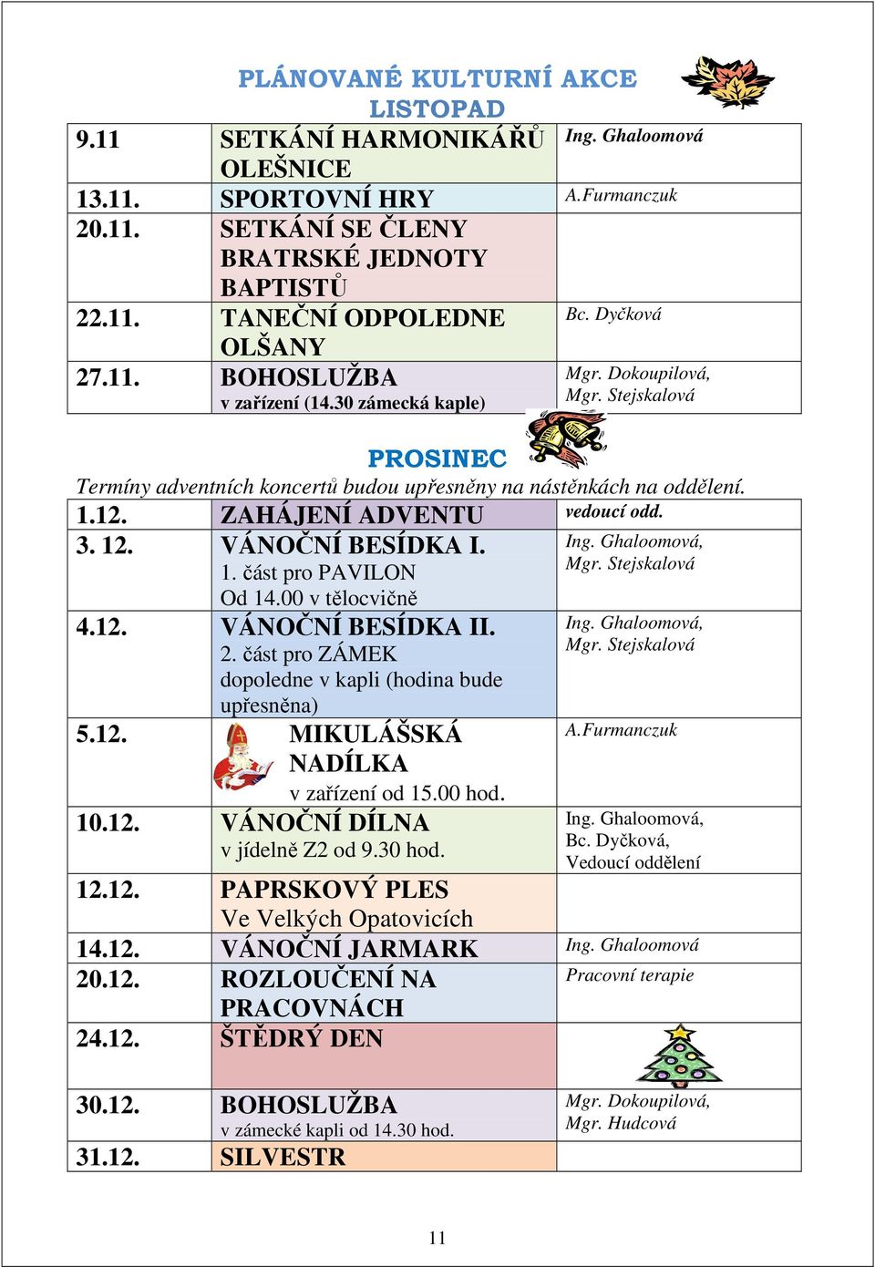 ZAHÁJENÍ ADVENTU vedoucí odd. 3. 12. VÁNOČNÍ BESÍDKA I. 1. část pro PAVILON Od 14.00 v tělocvičně 4.12. VÁNOČNÍ BESÍDKA II. 2. část pro ZÁMEK dopoledne v kapli (hodina bude upřesněna) 5.12. MIKULÁŠSKÁ NADÍLKA v zařízení od 15.