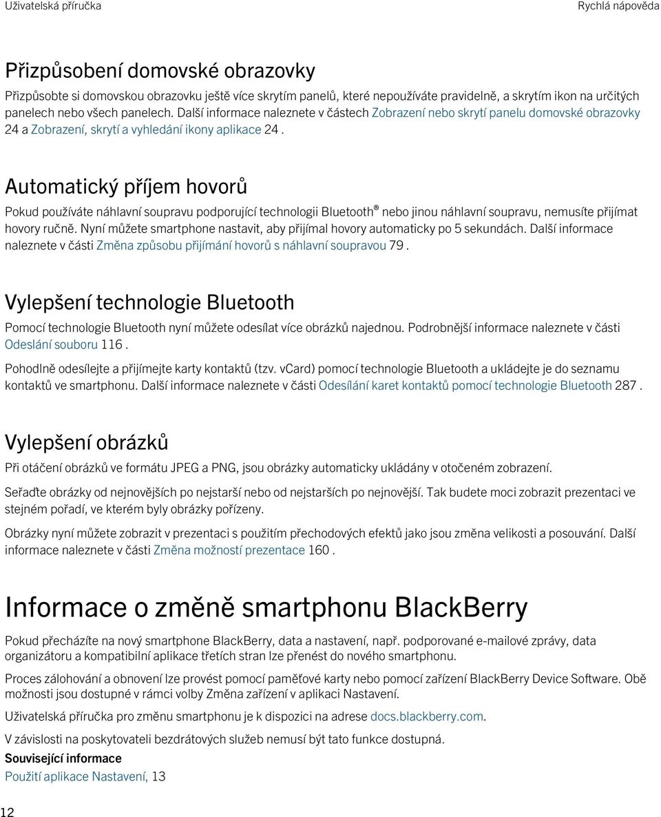 Automatický příjem hovorů Pokud používáte náhlavní soupravu podporující technologii Bluetooth nebo jinou náhlavní soupravu, nemusíte přijímat hovory ručně.