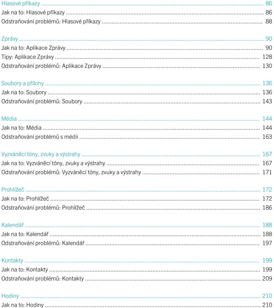 .. 144 Odstraňování problémů s médii... 163 Vyzváněcí tóny, zvuky a výstrahy... 167 Jak na to: Vyzváněcí tóny, zvuky a výstrahy... 167 Odstraňování problémů: Vyzváněcí tóny, zvuky a výstrahy.