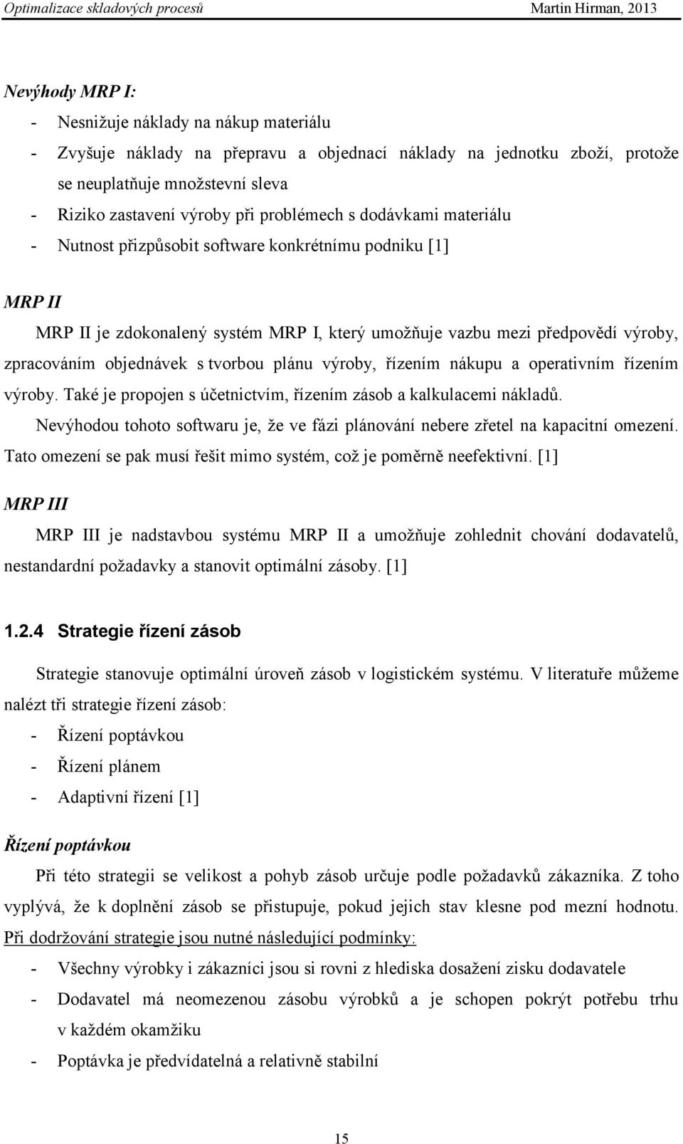 s tvorbou plánu výroby, řízením nákupu a operativním řízením výroby. Také je propojen s účetnictvím, řízením zásob a kalkulacemi nákladů.