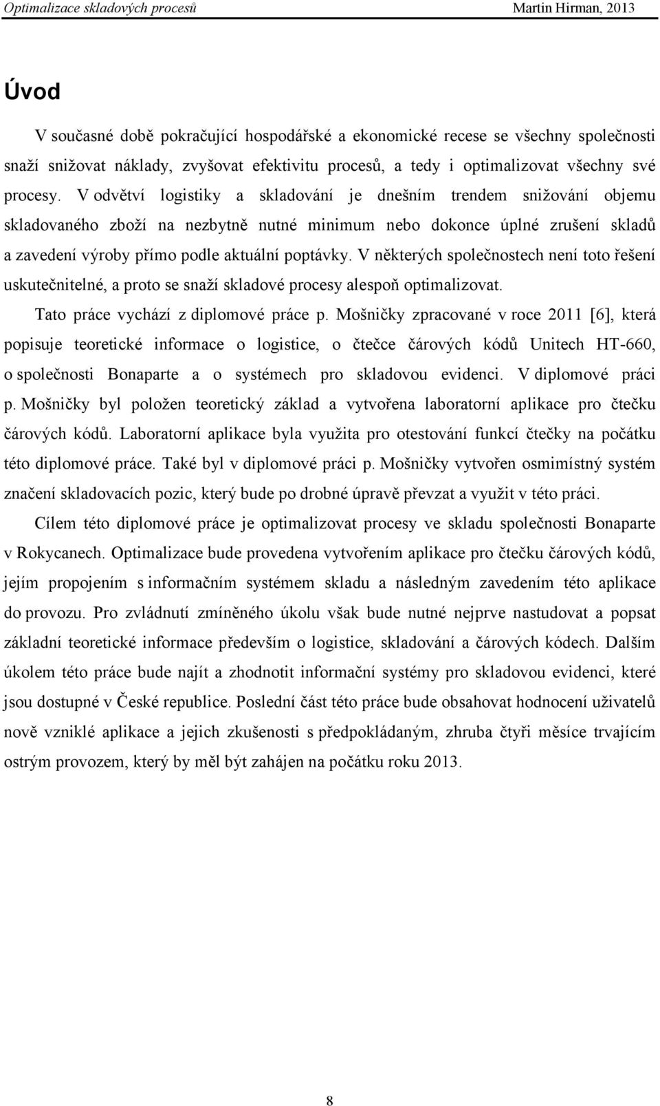 V některých společnostech není toto řešení uskutečnitelné, a proto se snaţí skladové procesy alespoň optimalizovat. Tato práce vychází z diplomové práce p.