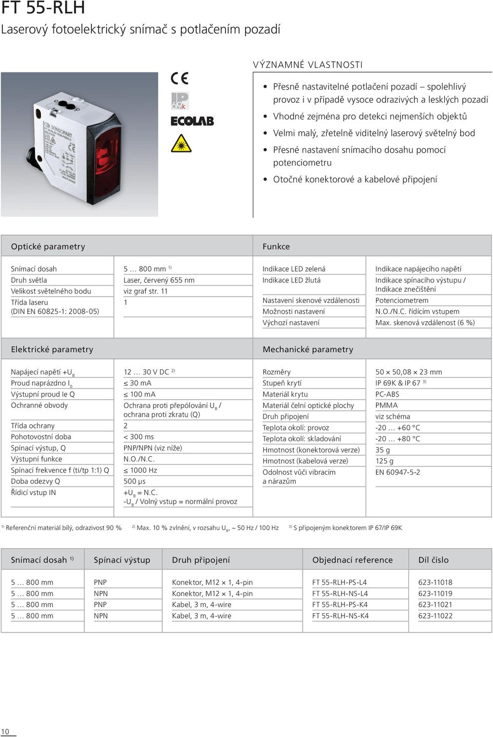 Funkce Snímací dosah Druh světla Velikost světelného bodu Třída laseru (DIN EN 6085-: 008-05) 5 800 mm ) Laser, červený 655 nm viz graf str.