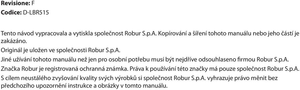 p.. Značka Robur je registrovaná ochranná známka. Práva k používání této značky má pouze společnost Robur S.p.. S cílem neustálého zvyšování kvality svých výrobků si společnost Robur S.