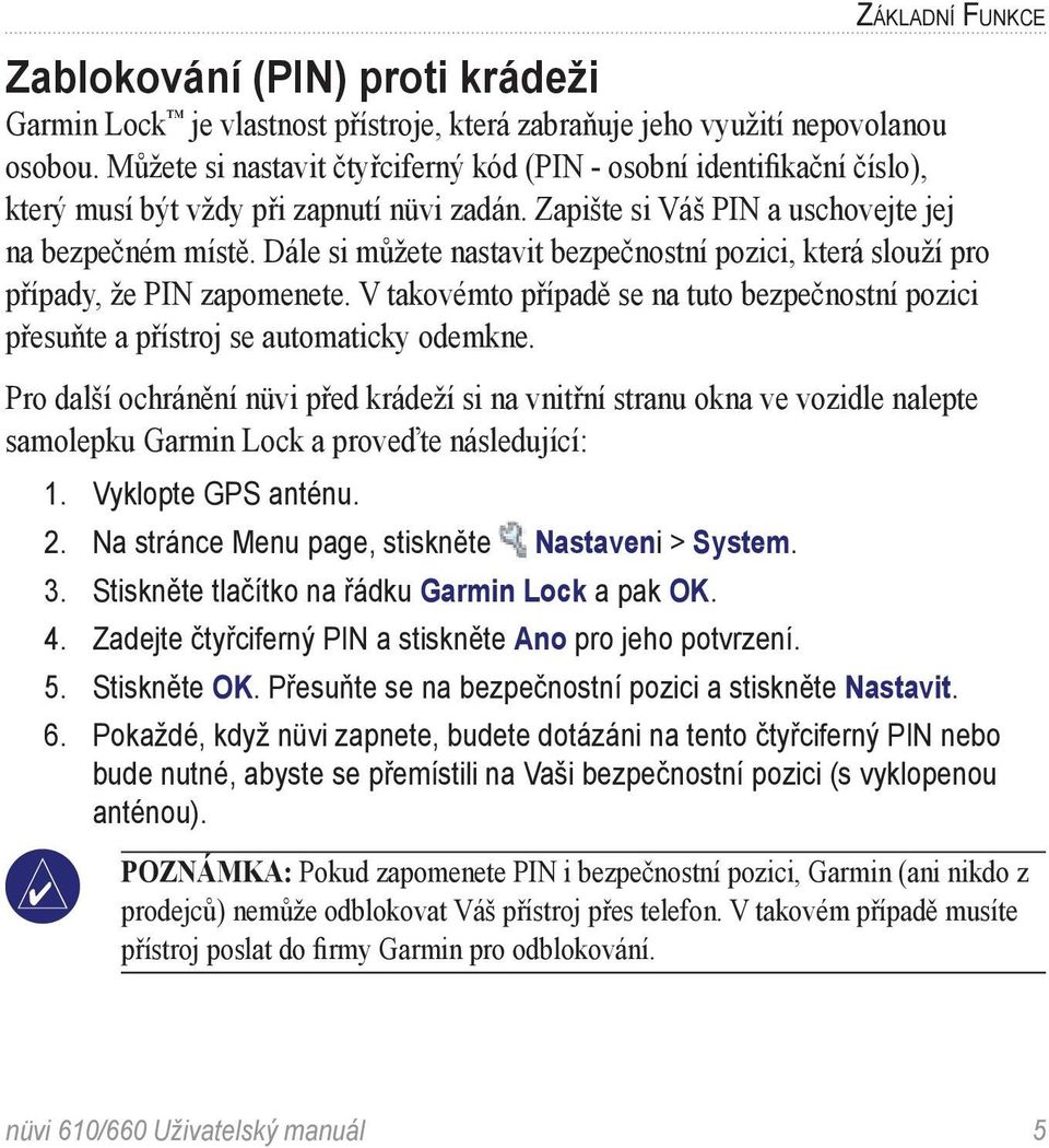 Dále si můžete nastavit bezpečnostní pozici, která slouží pro případy, že PIN zapomenete. V takovémto případě se na tuto bezpečnostní pozici přesuňte a přístroj se automaticky odemkne.