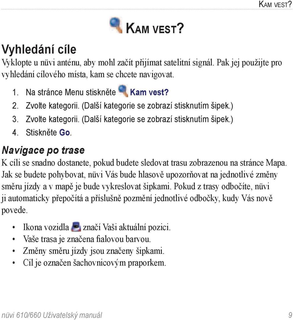 Navigace po trase K cíli se snadno dostanete, pokud budete sledovat trasu zobrazenou na stránce Mapa.