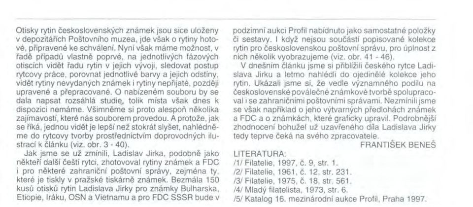 vidět rytiny nevydaných známek i rytiny nepřijaté, později upravené a přepracované. O nabízeném souboru by se dala napsat rozsáhlá studie~ tolik místa však dnes k dispozici nemáme.