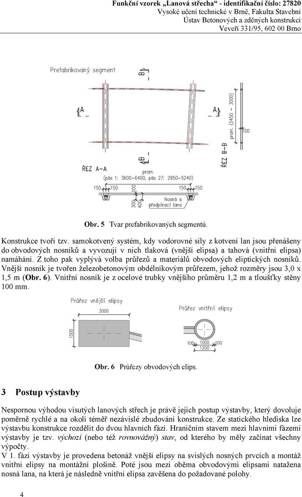 Z toho pak vyplývá volba průřezů a materiálů obvodových eliptických nosníků. Vnější nosník je tvořen železobetonovým obdélníkovým průřezem, jehož rozměry jsou 3,0 x 1,5 m (Obr. 6).