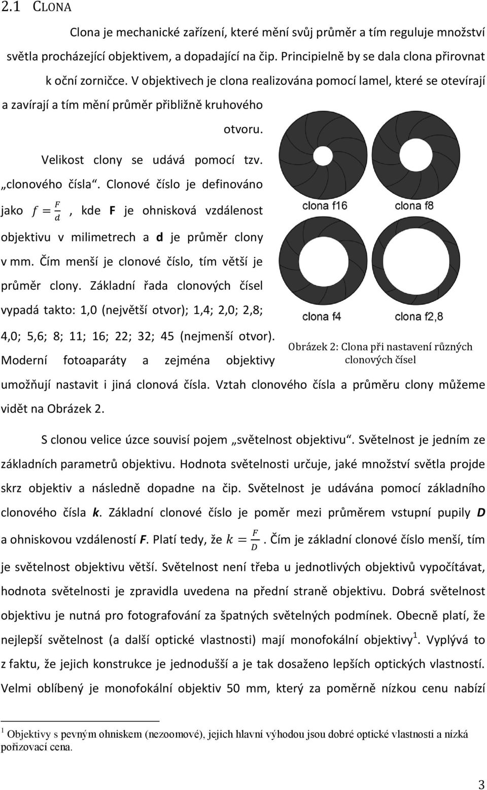 Clonové číslo je definováno jako, kde F je ohnisková vzdálenost objektivu v milimetrech a d je průměr clony v mm. Čím menší je clonové číslo, tím větší je průměr clony.