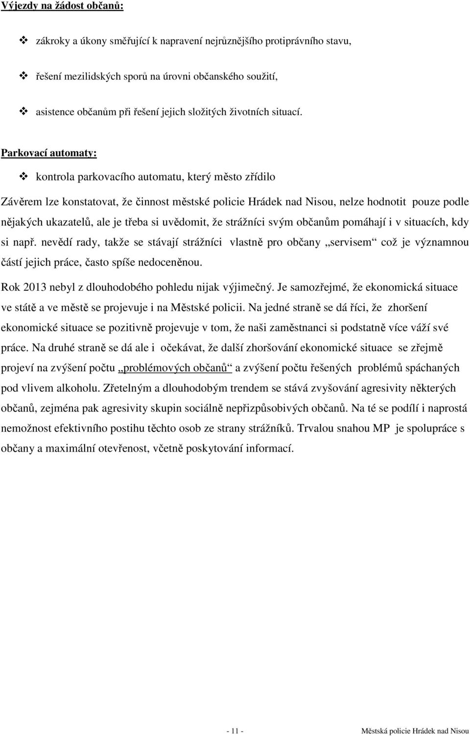 Parkovací automaty: kontrola parkovacího automatu, který město zřídilo Závěrem lze konstatovat, že činnost městské policie Hrádek nad Nisou, nelze hodnotit pouze podle nějakých ukazatelů, ale je