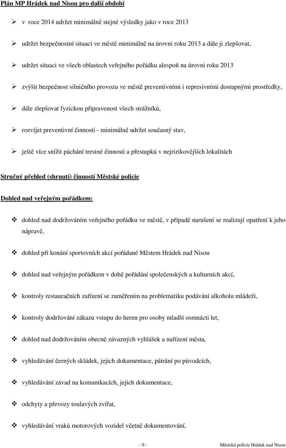 připravenost všech strážníků, rozvíjet preventivní činnosti - minimálně udržet současný stav, ještě více snížit páchání trestné činnosti a přestupků v nejrizikovějších lokalitách Stručný přehled