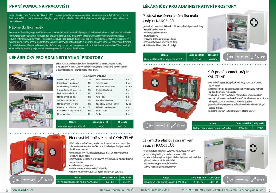 Náplně do lékárniček Pro vybavení lékárničky na pracovišti neexistuje momentálně v ČR žádný právní předpis ani jiná hygienická norma.