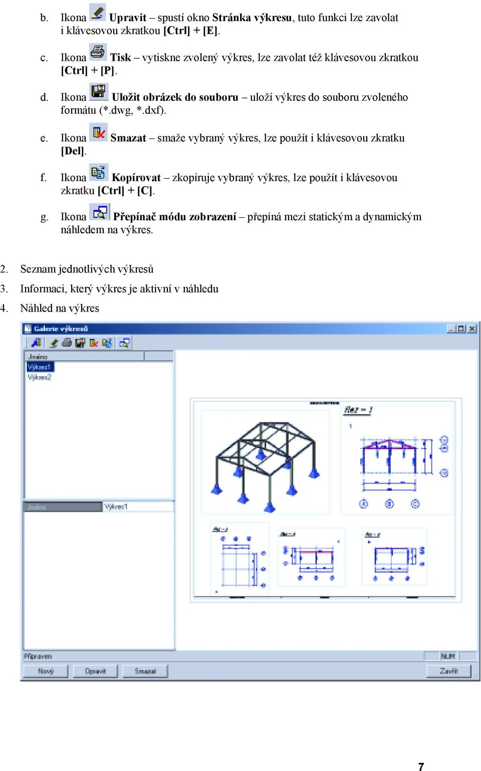 Ikona Uložit obrázek do souboru uloží výkres do souboru zvoleného formátu (*.dwg, *.dxf). e.