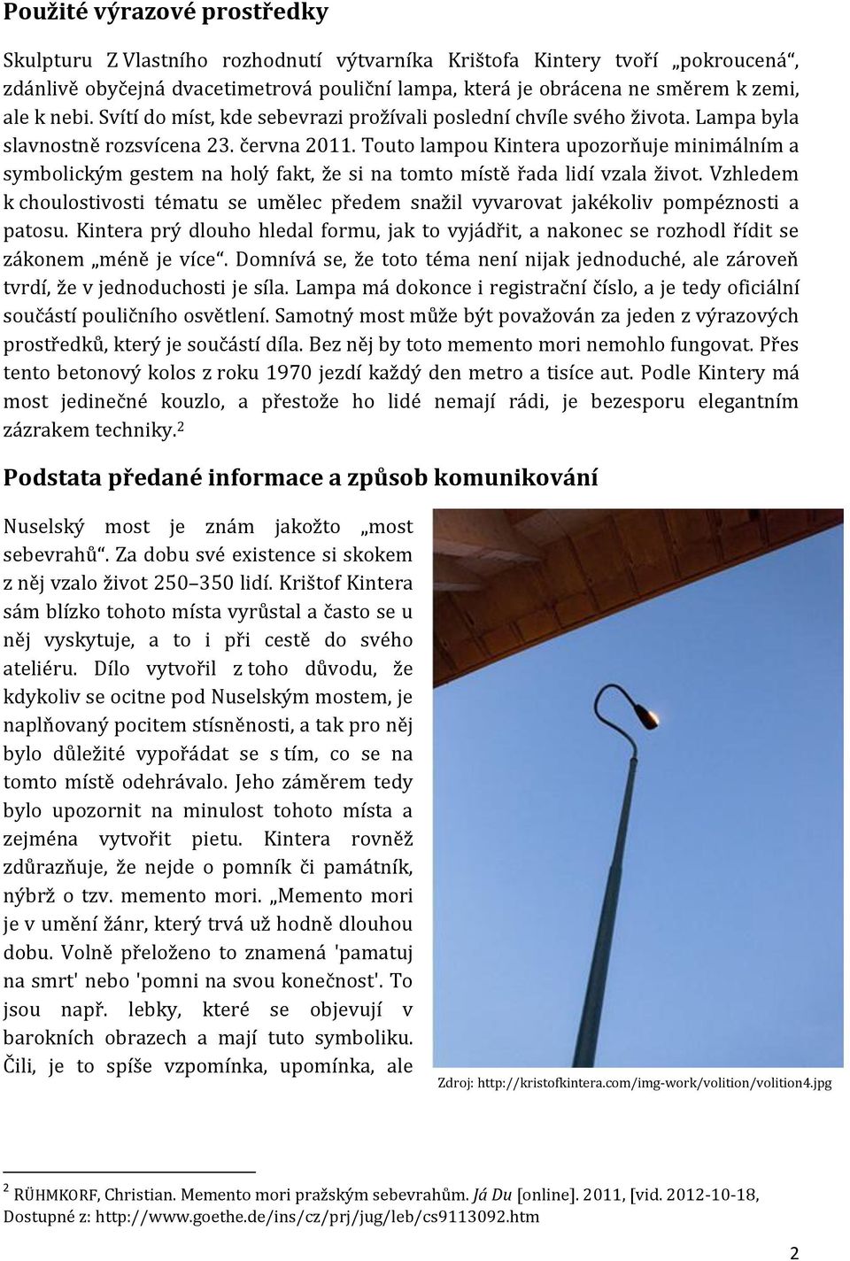 Touto lampou Kintera upozorňuje minimálním a symbolickým gestem na holý fakt, že si na tomto místě řada lidí vzala život.
