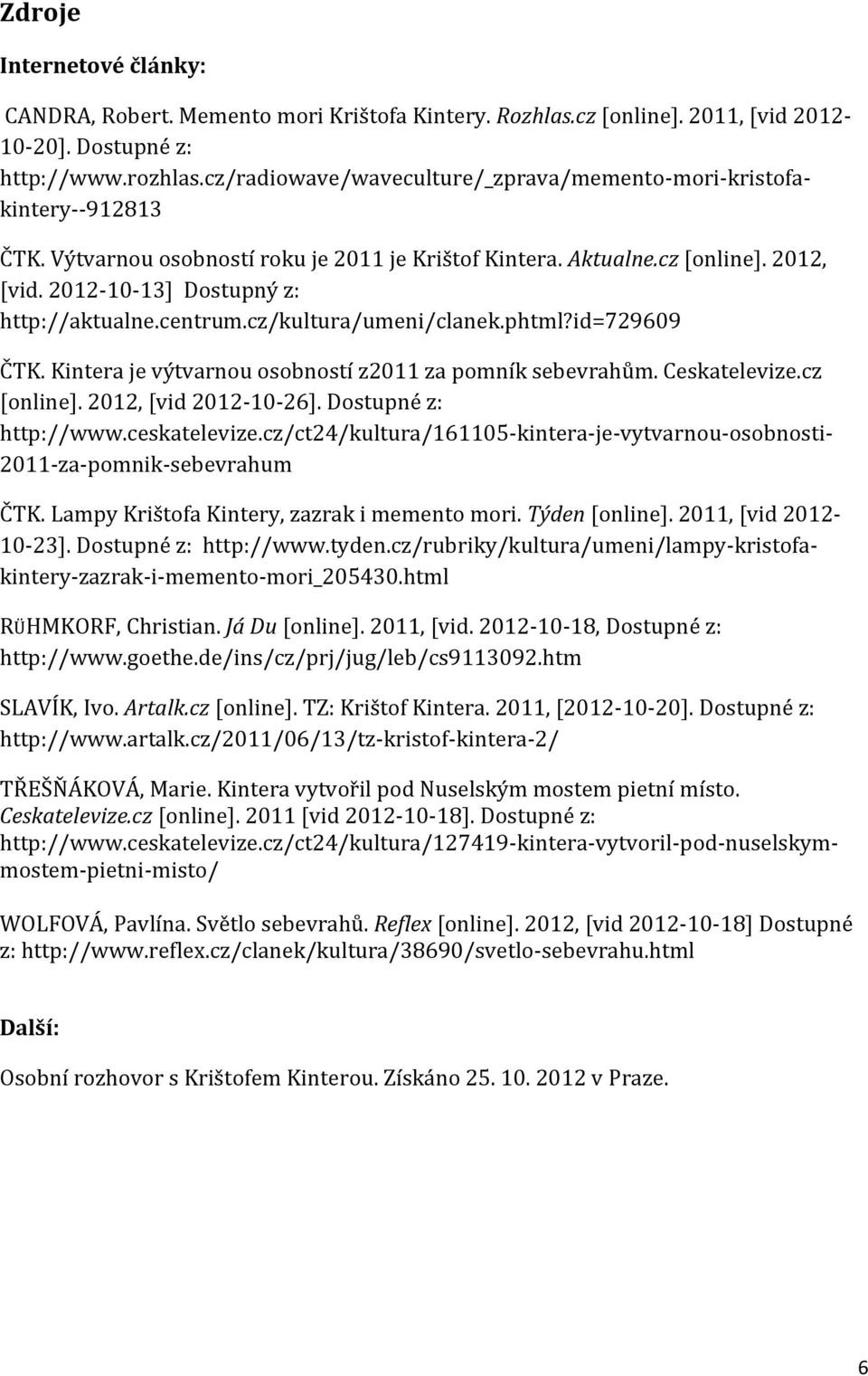2012-10-13] Dostupný z: http://aktualne.centrum.cz/kultura/umeni/clanek.phtml?id=729609 ČTK. Kintera je výtvarnou osobností z2011 za pomník sebevrahům. Ceskatelevize.cz [online].