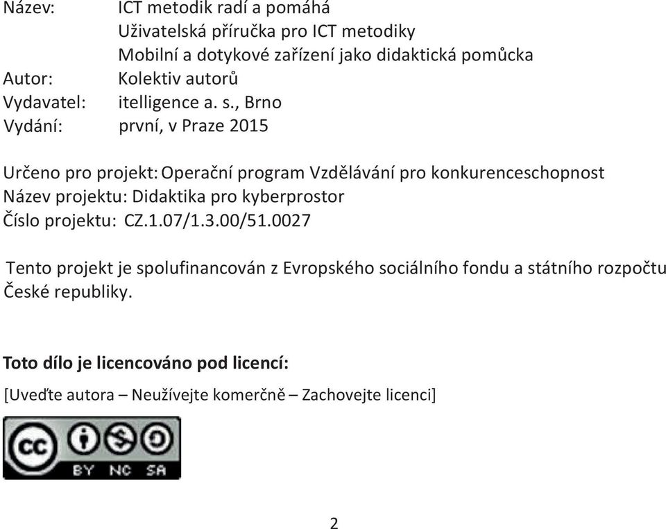 , Brno Vydání: první, v Praze 2015 Určeno pro projekt: Operační program Vzdělávání pro konkurenceschopnost Název projektu: Didaktika pro