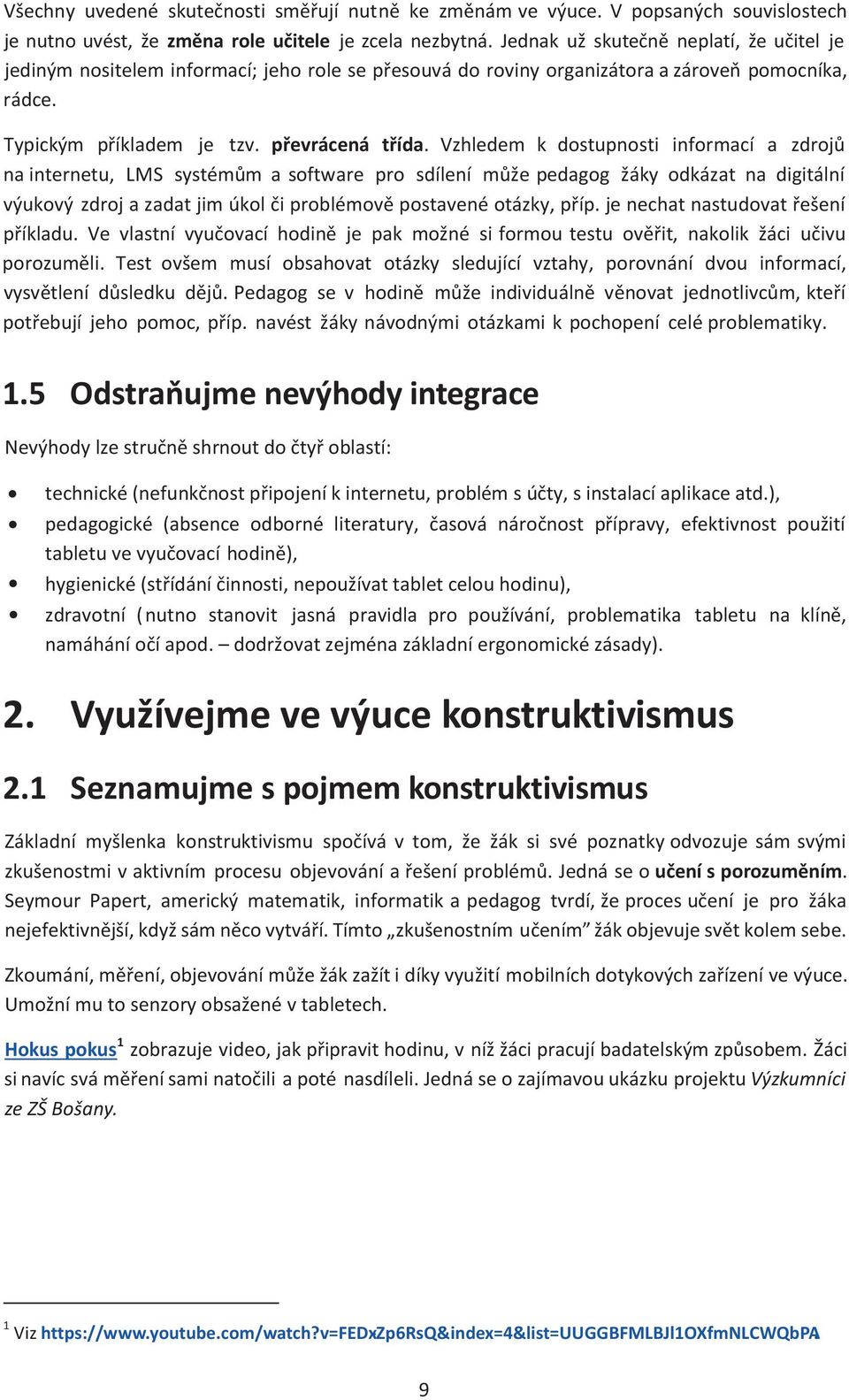 Vzhledem k dostupnosti informací a zdrojů na internetu, LMS systémům a software pro sdílení může pedagog žáky odkázat na digitální výukový zdroj a zadat jim úkol či problémově postavené otázky, příp.