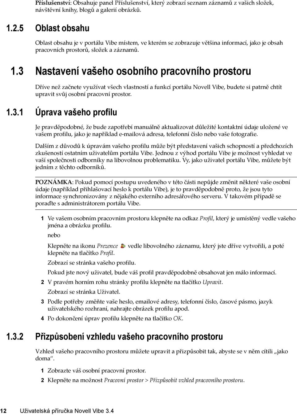 3 Nastavení vašeho osobního pracovního prostoru Dříve než začnete využívat všech vlastností a funkcí portálu Novell Vibe, budete si patrně chtít upravit svůj osobní pracovní prostor. 1.3.1 Úprava