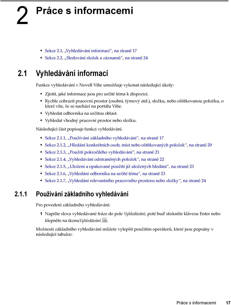 Rychle zobrazit pracovní prostor (osobní, týmový atd.), složku, nebo oštítkovanou položku, o které víte, že se nachází na portálu Vibe. Vyhledat odborníka na určitou oblast.