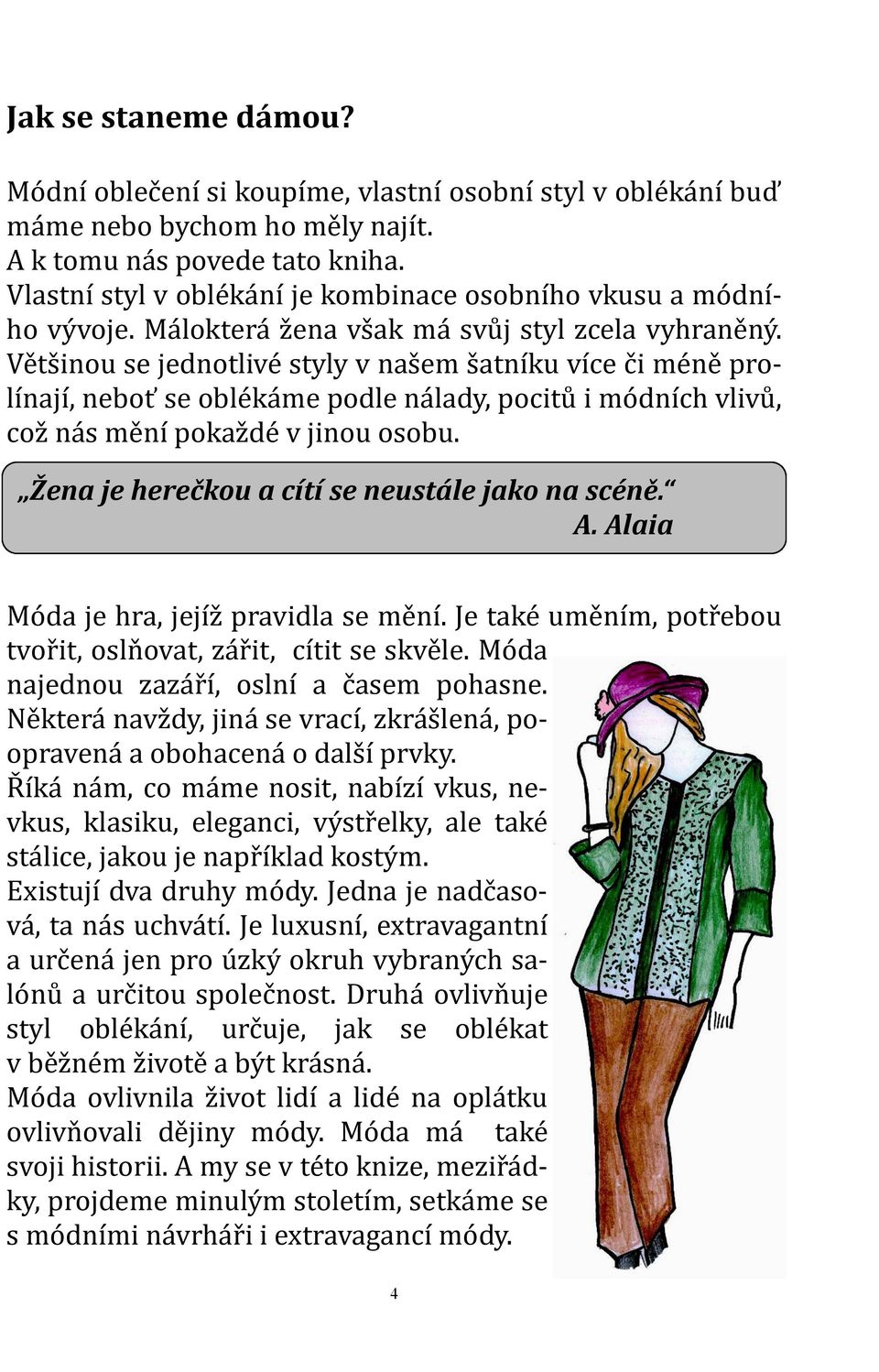 Většinou se jednotlivé styly v našem šatníku více či méně prolínají, neboť se oblékáme podle nálady, pocitů i módních vlivů, což nás mění pokaždé v jinou osobu.