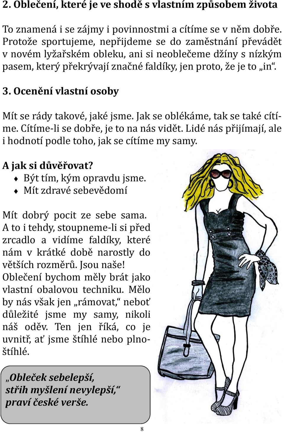 Ocenění vlastní osoby Mít se rády takové, jaké jsme. Jak se oblékáme, tak se také cítíme. Cítíme-li se dobře, je to na nás vidět. Lidé nás přijímají, ale i hodnotí podle toho, jak se cítíme my samy.
