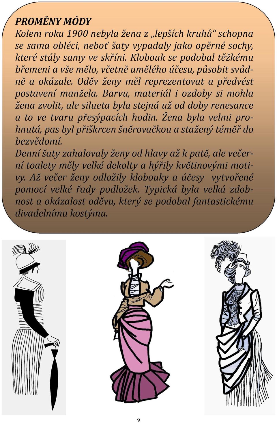 Barvu, materiál i ozdoby si mohla žena zvolit, ale silueta byla stejná už od doby renesance a to ve tvaru přesýpacích hodin.