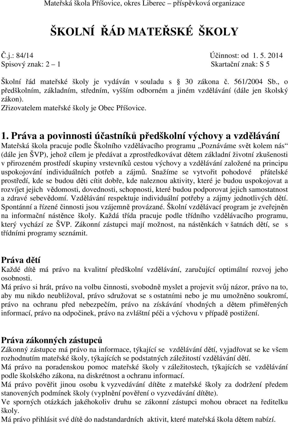 , o předškolním, základním, středním, vyšším odborném a jiném vzdělávání (dále jen školský zákon). Zřizovatelem mateřské školy je Obec Příšovice. 1.