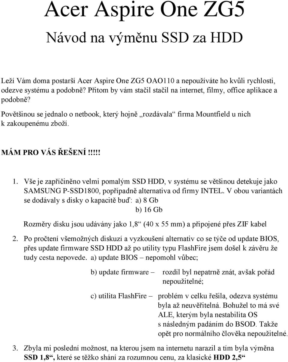 Vše je zapříčiněno velmi pomalým SSD HDD, v systému se většinou detekuje jako SAMSUNG P-SSD1800, popřípadně alternativa od firmy INTEL.