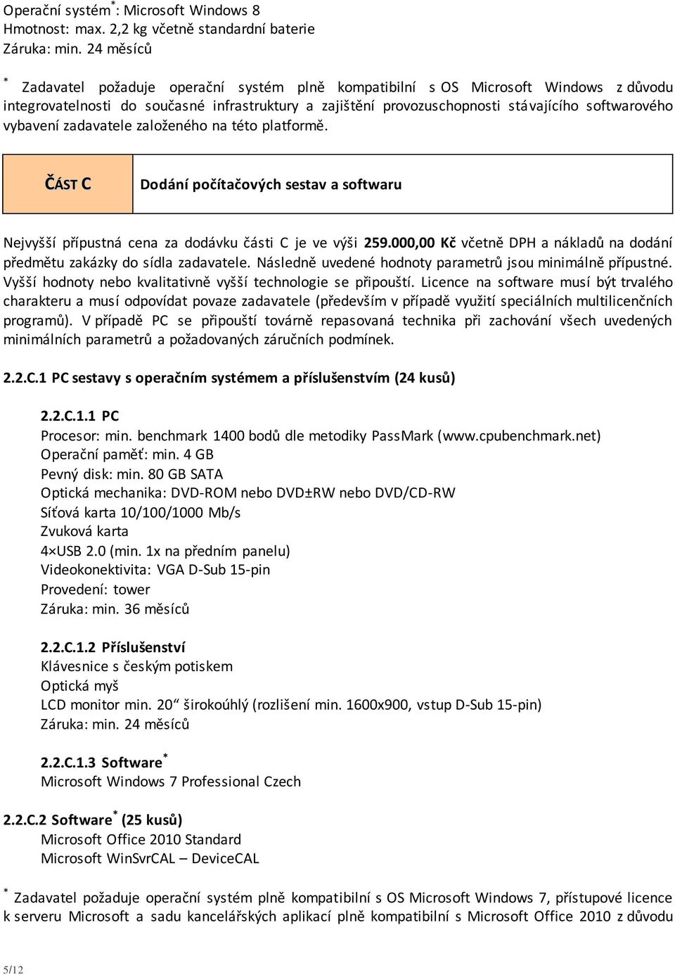 vybavení zadavatele založeného na této platformě. ČÁST C Dodání počítačových sestav a softwaru Nejvyšší přípustná cena za dodávku části C je ve výši 259.