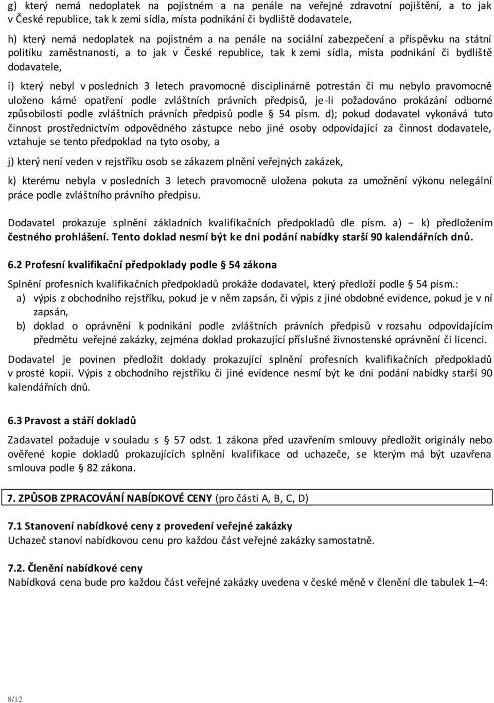 posledních 3 letech pravomocně disciplinárně potrestán či mu nebylo pravomocně uloženo kárné opatření podle zvláštních právních předpisů, je-li požadováno prokázání odborné způsobilosti podle