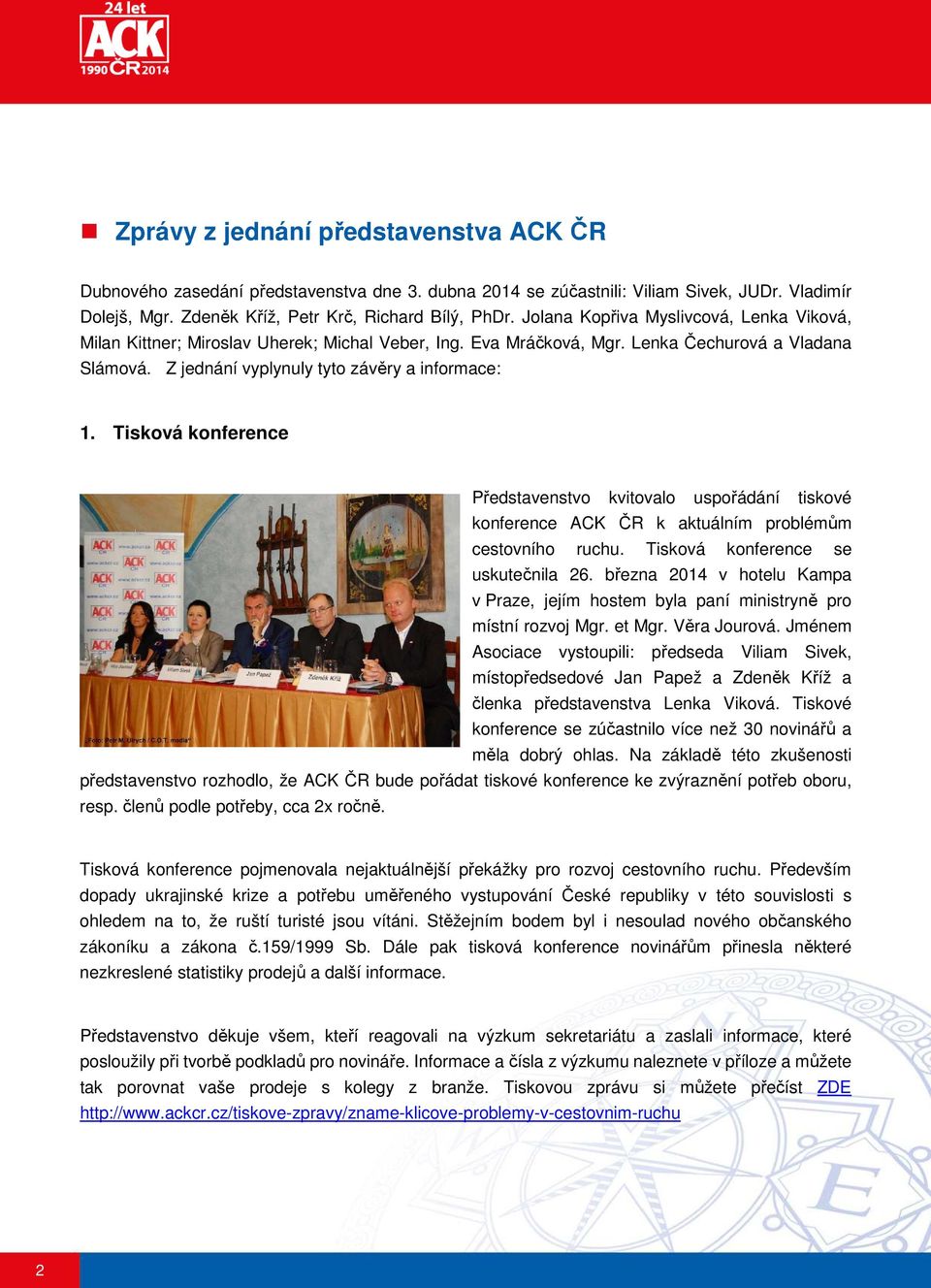 Tisková konference Představenstvo kvitovalo uspořádání tiskové konference ACK ČR k aktuálním problémům cestovního ruchu. Tisková konference se uskutečnila 26.