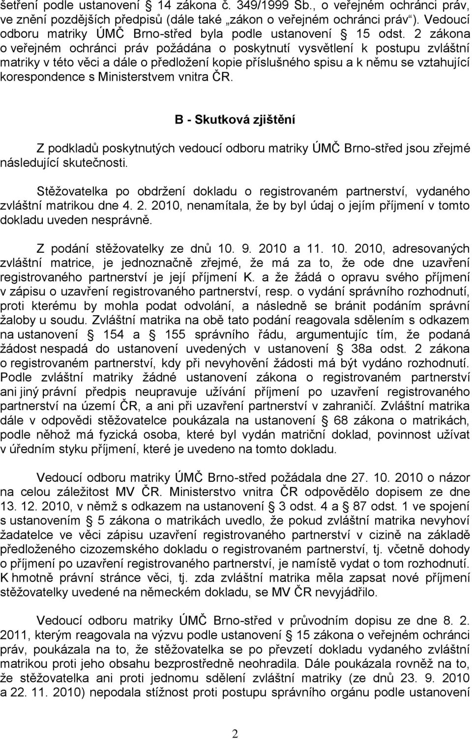 2 zákona o veřejném ochránci práv požádána o poskytnutí vysvětlení k postupu zvláštní matriky v této věci a dále o předložení kopie příslušného spisu a k němu se vztahující korespondence s