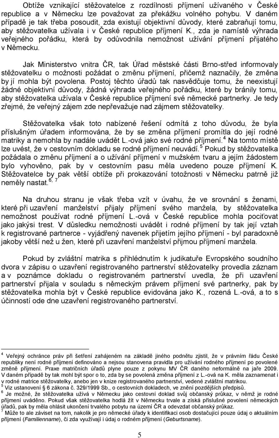 , zda je namístě výhrada veřejného pořádku, která by odůvodnila nemožnost užívání příjmení přijatého v Německu.